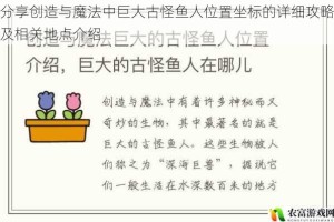 分享创造与魔法中巨大古怪鱼人位置坐标的详细攻略及相关地点介绍