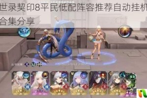 幻书启世录契印8平民低配阵容推荐自动挂机高效通关攻略合集分享