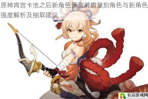 原神宵宫卡池之后新角色预测前瞻复刻角色与新角色强度解析及抽取建议