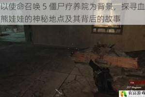 以使命召唤 5 僵尸疗养院为背景，探寻血熊娃娃的神秘地点及其背后的故事