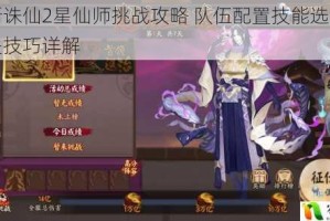 梦幻新诛仙2星仙师挑战攻略 队伍配置技能选择与高效通关技巧详解