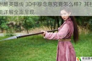 射雕英雄传 3D中穆念慈究竟怎么样？其技能详解全面呈现