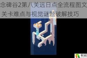 纪念碑谷2第八关远日点全流程图文攻略 关卡难点与视觉谜题破解技巧