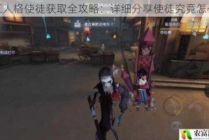 第五人格使徒获取全攻略：详细分享使徒究竟怎么得