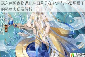 深入剖析食物语珍珠日月贝在 PVP 与 PVE 场景下的强度表现及解析