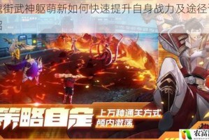镇魂街武神躯萌新如何快速提升自身战力及途径详细介绍
