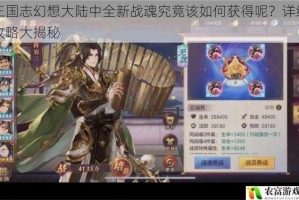 三国志幻想大陆中全新战魂究竟该如何获得呢？详细攻略大揭秘