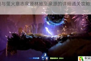 奥日与萤火意志泉源林地至泉源的详细通关攻略大揭秘