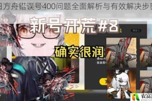 明日方舟错误号400问题全面解析与有效解决步骤指南
