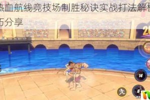 航海王热血航线竞技场制胜秘诀实战打法解析与高效连招技巧分享