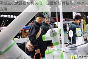 黑域生机武器镭射机关枪：全面解析其性能、特点与应用