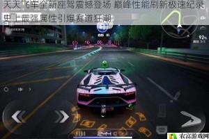 天天飞车全新座驾震撼登场 巅峰性能刷新极速纪录 史上最强属性引爆赛道狂潮