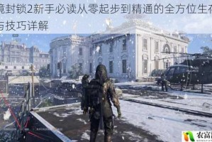 全境封锁2新手必读从零起步到精通的全方位生存攻略与技巧详解