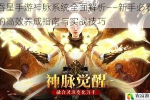 吞星手游神脉系统全面解析——新手必看的高效养成指南与实战技巧