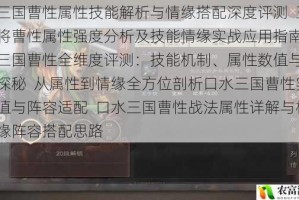 口水三国曹性属性技能解析与情缘搭配深度评测  三国战将曹性属性强度分析及技能情缘实战应用指南  口水三国曹性全维度评测：技能机制、属性数值与情缘组合探秘  从属性到情缘全方位剖析口水三国曹性实战价值与阵容适配  口水三国曹性战法属性详解与核心情缘阵容搭配思路
