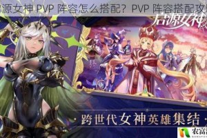 启源女神 PVP 阵容怎么搭配？PVP 阵容搭配攻略