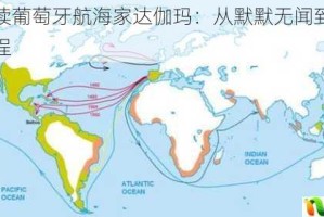 全面解读葡萄牙航海家达伽玛：从默默无闻到伟大传奇的历程