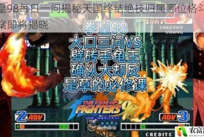拳皇98每日一问揭秘天国终结绝技归属哪位格斗家答案即将揭晓