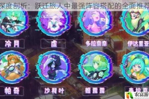 深度剖析：跃迁旅人中最强阵容搭配的全面推荐