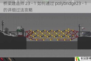 桥梁建造师 23 - 1 如何通过 polybridge23 - 1 的详细过法攻略