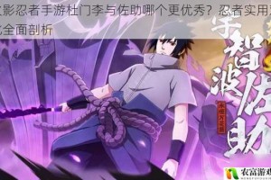 火影忍者手游杜门李与佐助哪个更优秀？忍者实用对比全面剖析