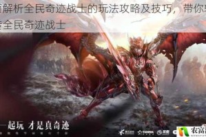 全面解析全民奇迹战士的玩法攻略及技巧，带你轻松玩转全民奇迹战士
