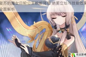 复苏的魔女日轮公主脱解降临 绝美立绘与技能效果全面解析