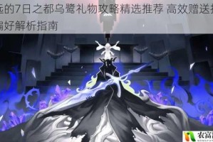 永远的7日之都乌鹭礼物攻略精选推荐 高效赠送技巧与偏好解析指南