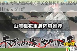 山海镜花大荒战图凝神关通关全解析阵容搭配推荐与实战打法技巧详解