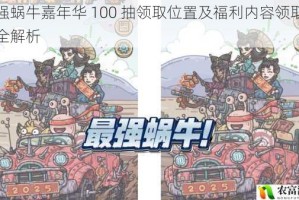 最强蜗牛嘉年华 100 抽领取位置及福利内容领取攻略全解析