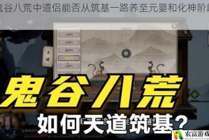 鬼谷八荒中道侣能否从筑基一路养至元婴和化神阶段？