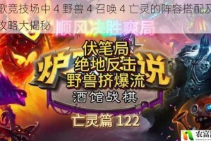 战歌竞技场中 4 野兽 4 召唤 4 亡灵的阵容搭配及打法攻略大揭秘
