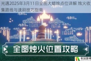 光遇2025年3月11日全图大蜡烛点位详解 烛火收集路线与速刷技巧指南