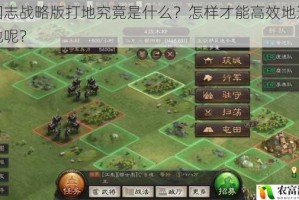 三国志战略版打地究竟是什么？怎样才能高效地进行打地呢？