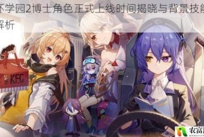 崩坏学园2博士角色正式上线时间揭晓与背景技能全面解析