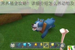 迷你世界养殖全攻略：详细介绍怎么养动物及相关技巧