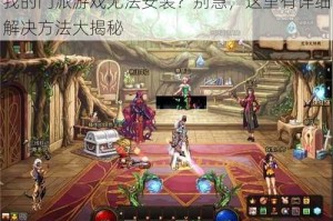 我的门派游戏无法安装？别急，这里有详细解决方法大揭秘
