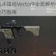 暗区突围冲锋枪Vector9全面解析性能评测与实战技巧指南