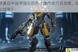 星球重启中战甲强化的具体操作技巧及攻略，如何强化战甲？