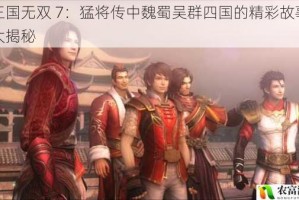 真三国无双 7：猛将传中魏蜀吴群四国的精彩故事简介大揭秘