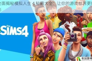 全面揭秘模拟人生 4 秘籍大全：让你的游戏世界更精彩