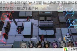 明日方舟绿野幻梦DV-6低配挂机攻略平民阵容轻松通关零操作稳定打法详解