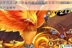 造梦西游3神级朱雀终极养成指南与混沌BOSS实战技巧全解析