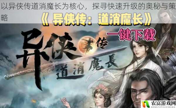 以异侠传道消魔长为核心,探寻快速升级的奥秘与策略