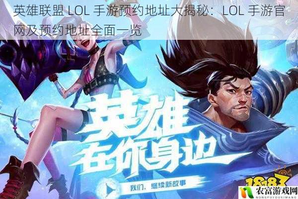 英雄联盟 LOL 手游预约地址大揭秘：LOL 手游官网及预约地址全面一览