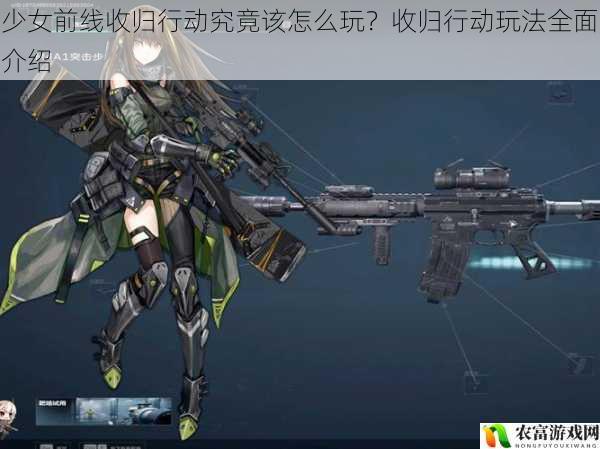 少女前线收归行动究竟该怎么玩？收归行动玩法全面介绍