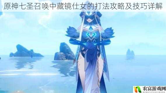 原神七圣召唤中藏镜仕女的打法攻略及技巧详解