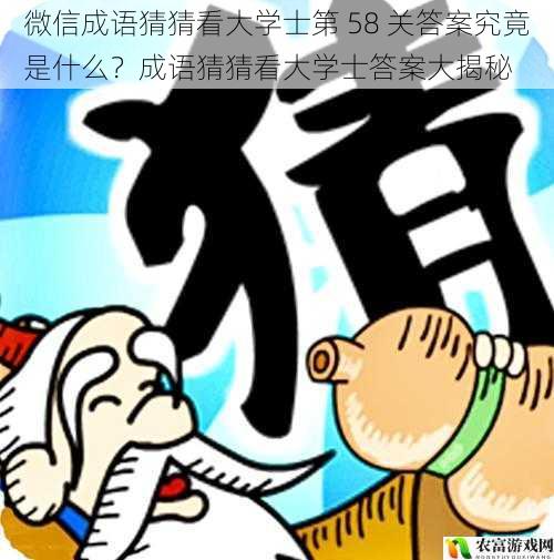 微信成语猜猜看大学士第 58 关答案究竟是什么？成语猜猜看大学士答案大揭秘