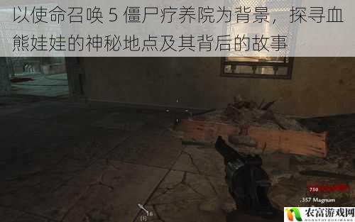 以使命召唤 5 僵尸疗养院为背景，探寻血熊娃娃的神秘地点及其背后的故事