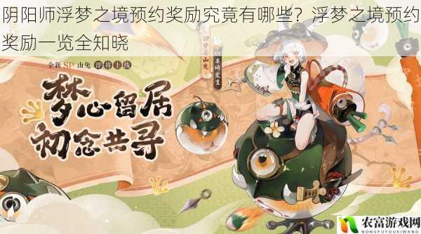 阴阳师浮梦之境预约奖励究竟有哪些？浮梦之境预约奖励一览全知晓